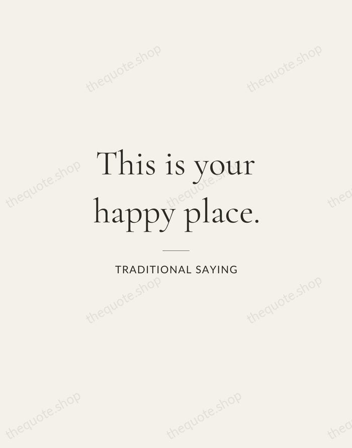 This is your happy place. — Traditional Saying — Gallery Rule