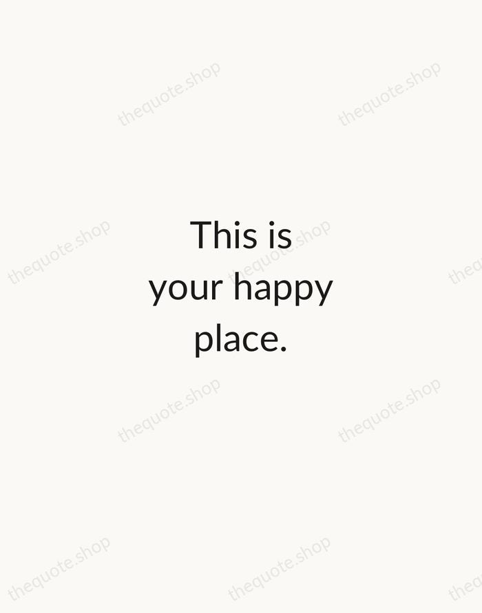 This is your happy place. — Traditional Saying — Minimal Unsigned