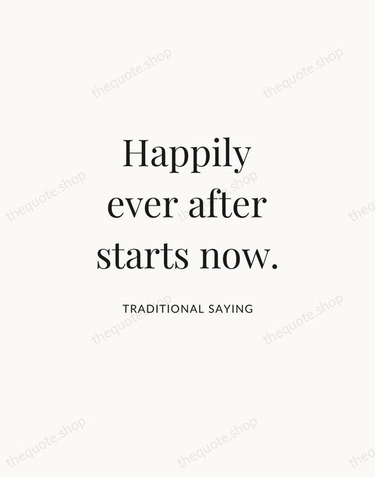 Happily ever after starts now. — Traditional Saying | Printable Wall Art — Atelier Serif