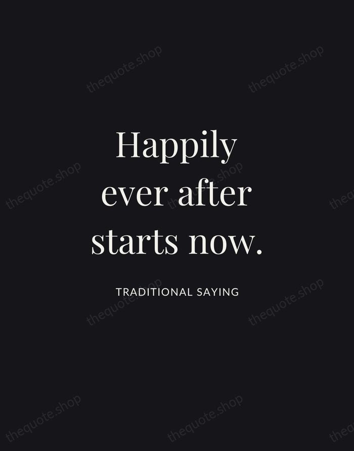 Happily ever after starts now. — Traditional Saying | Printable Wall Art — Midnight Serif