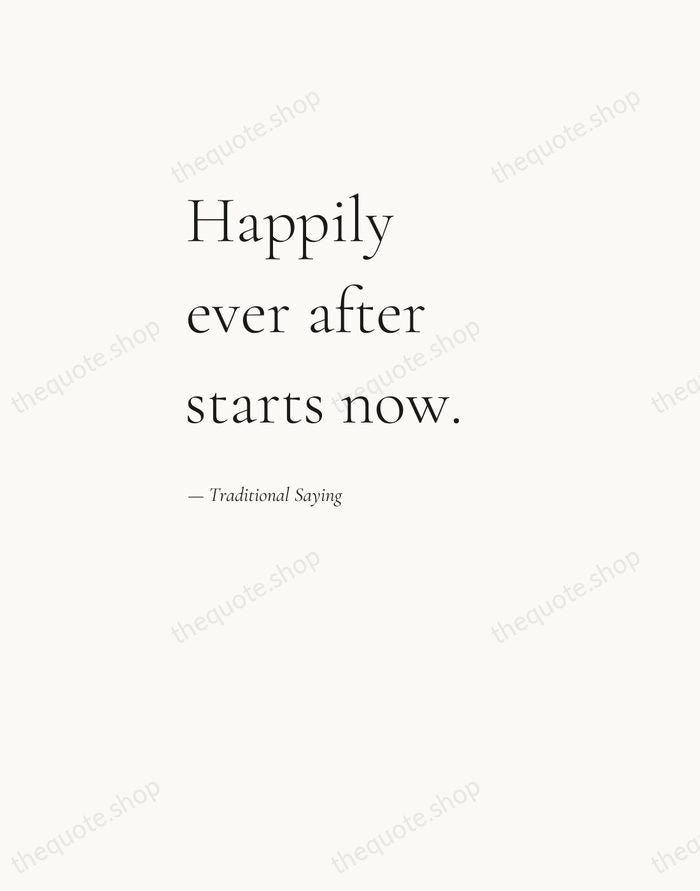 Happily ever after starts now. — Traditional Saying — Editorial Left Serif
