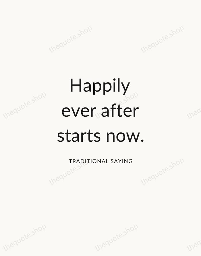 Happily ever after starts now. — Traditional Saying — Modern Sans Calm