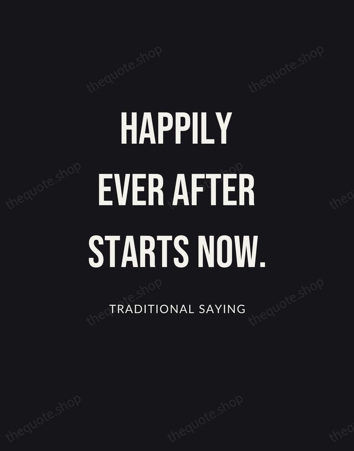 Happily ever after starts now. — Traditional Saying | Printable Wall Art — Poster Condensed