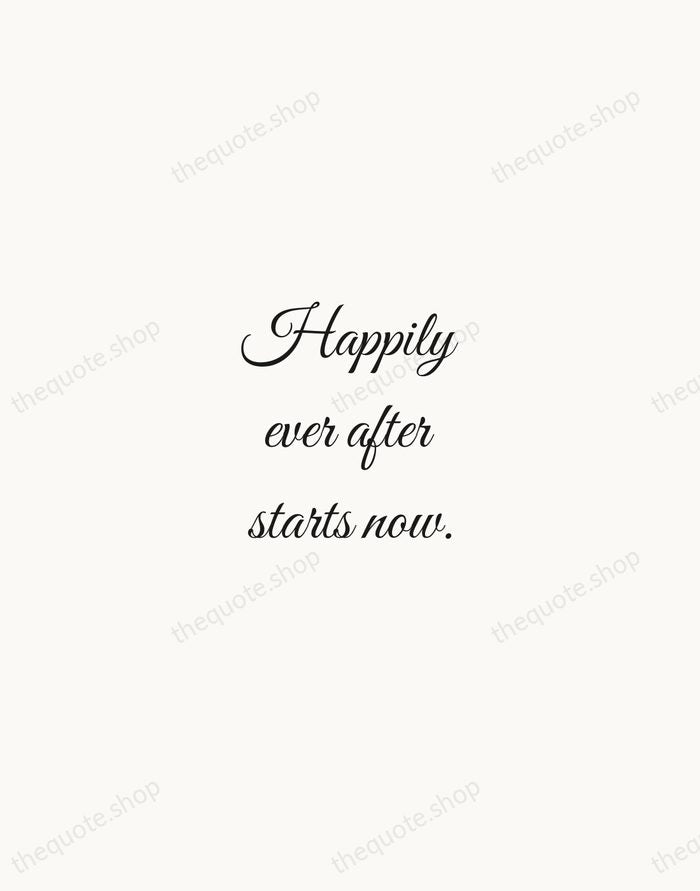 Happily ever after starts now. — Traditional Saying — Script Whisper