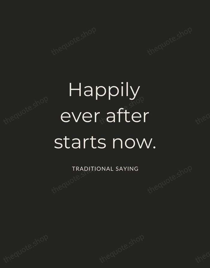 Happily ever after starts now. — Traditional Saying — Charcoal Sans