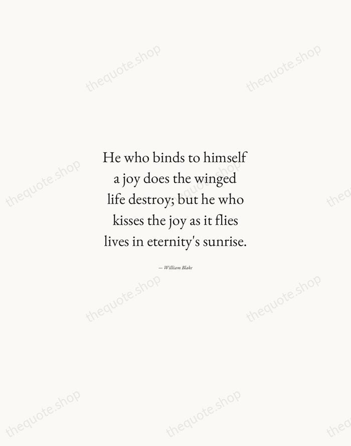He who binds to himself a joy does the winged life destroy… — William Blake — Quiet Garamond
