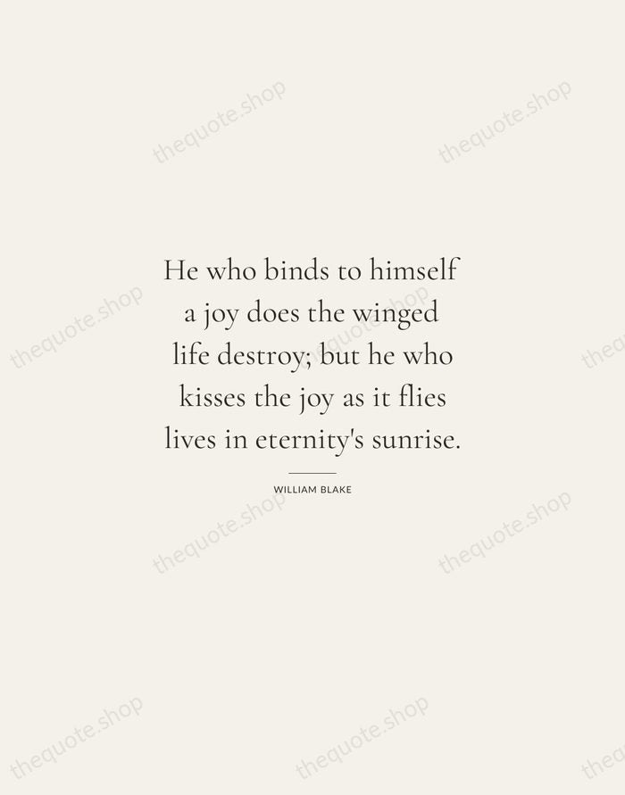 He who binds to himself a joy does the winged life destroy… — William Blake — Gallery Rule