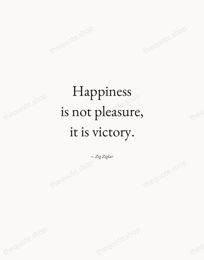 Happiness is not pleasure, it is victory. — Zig Ziglar — Quiet Garamond