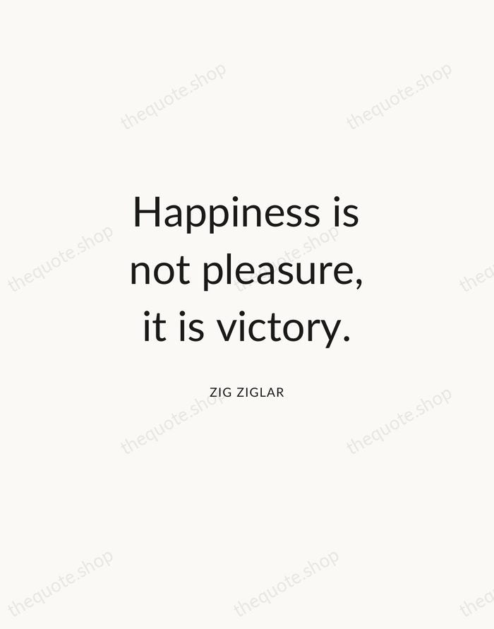 Happiness is not pleasure, it is victory. — Zig Ziglar — Modern Sans Calm