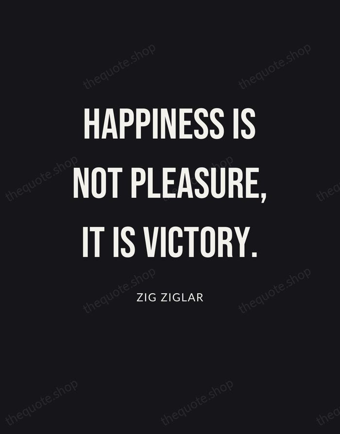 Happiness is not pleasure, it is victory. — Zig Ziglar | Printable Wall Art — Poster Condensed