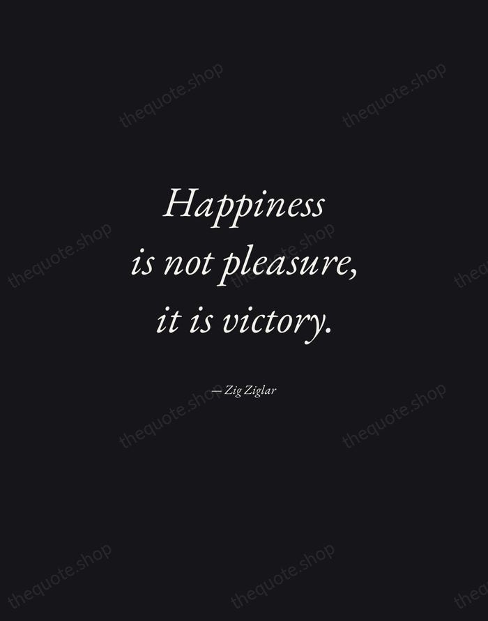 Happiness is not pleasure, it is victory. — Zig Ziglar — Manuscript Italic