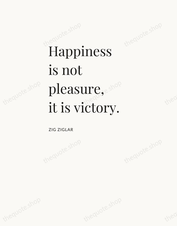 Happiness is not pleasure, it is victory. — Zig Ziglar — Asymmetric Left