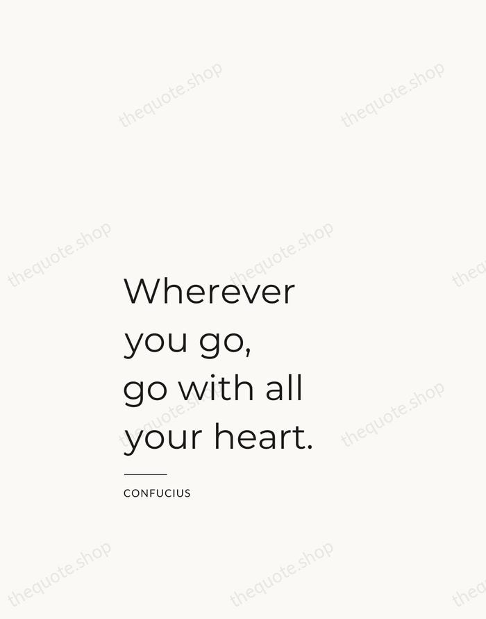 Wherever you go, go with all your heart. — Confucius — Studio Left