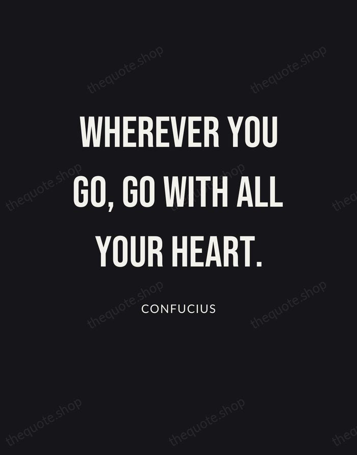Wherever you go, go with all your heart. — Confucius | Printable Wall Art — Poster Condensed