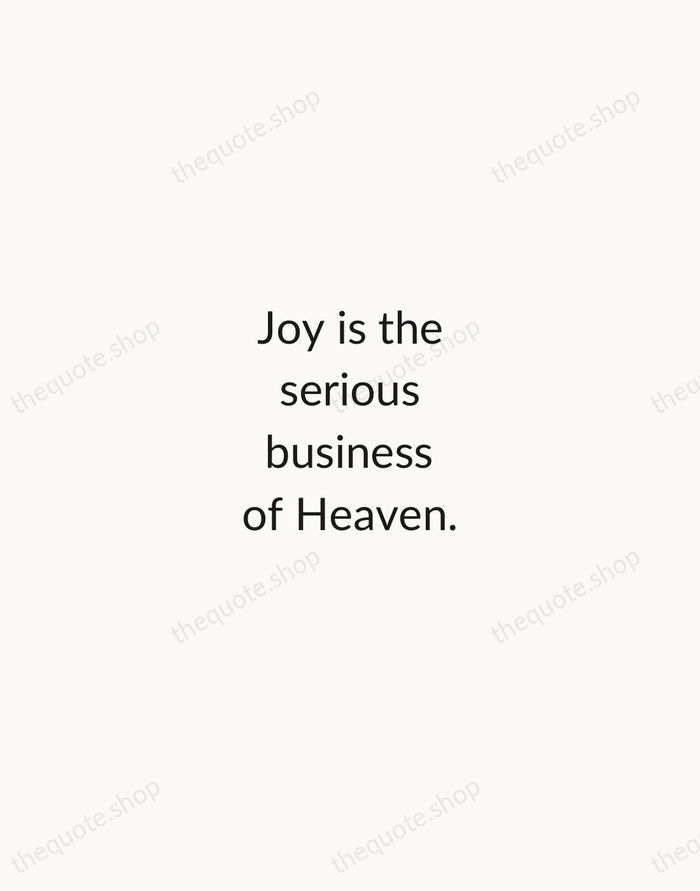 Joy is the serious business of Heaven. — C. S. Lewis — Minimal Unsigned