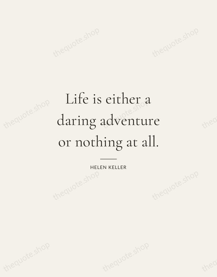 Life is either a daring adventure or nothing at all. — Helen Keller — Gallery Rule