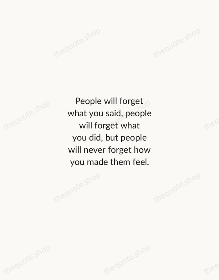 People will forget what you said, people will forget what you did… — Maya Angelou — Minimal Unsigned