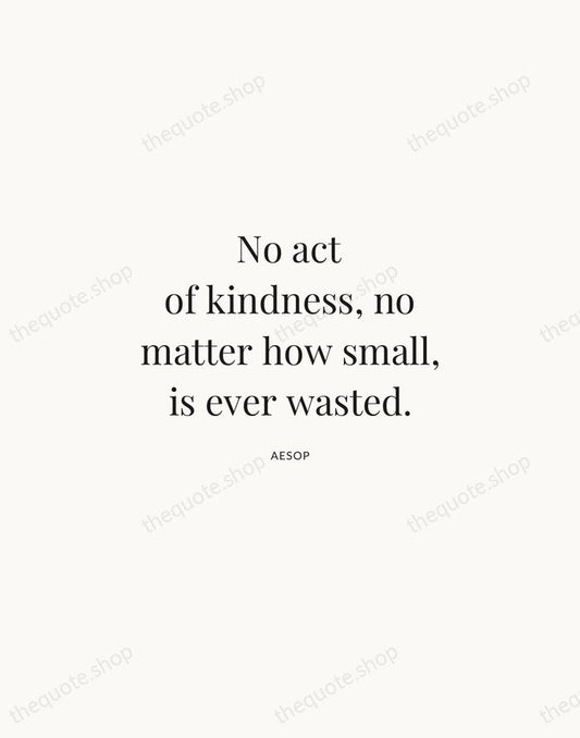 No act of kindness, no matter how small, is ever wasted. — Aesop | Printable Wall Art — Atelier Serif