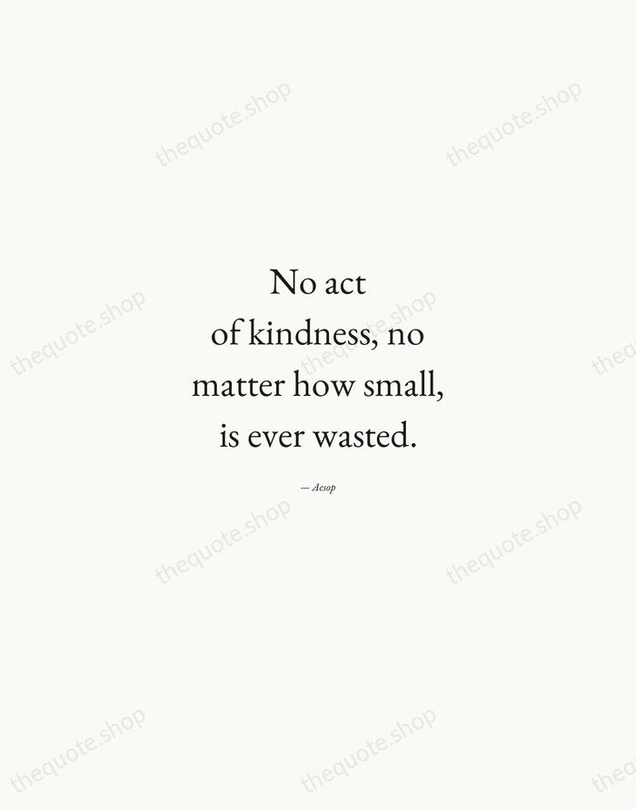 No act of kindness, no matter how small, is ever wasted. — Aesop — Quiet Garamond