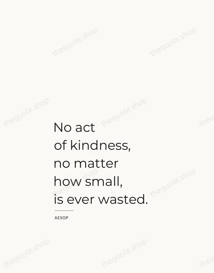 No act of kindness, no matter how small, is ever wasted. — Aesop — Studio Left
