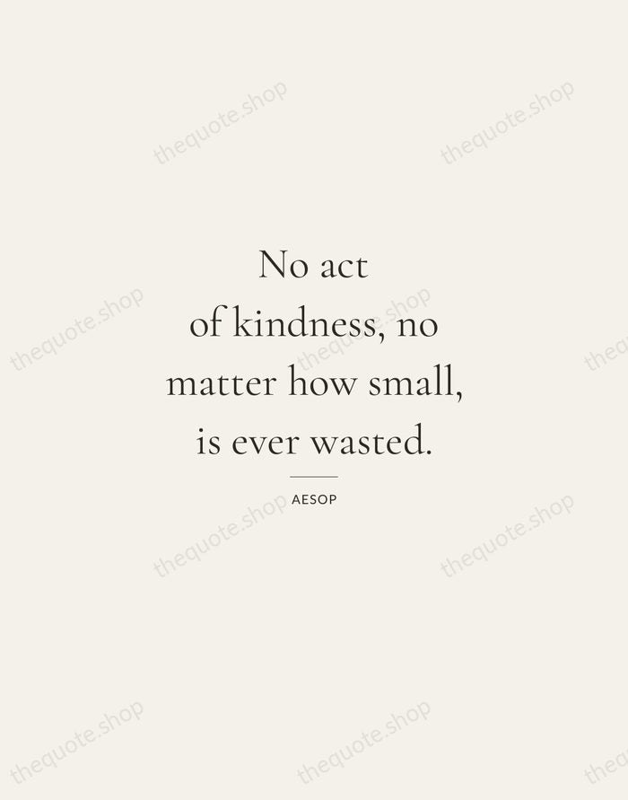 No act of kindness, no matter how small, is ever wasted. — Aesop — Gallery Rule