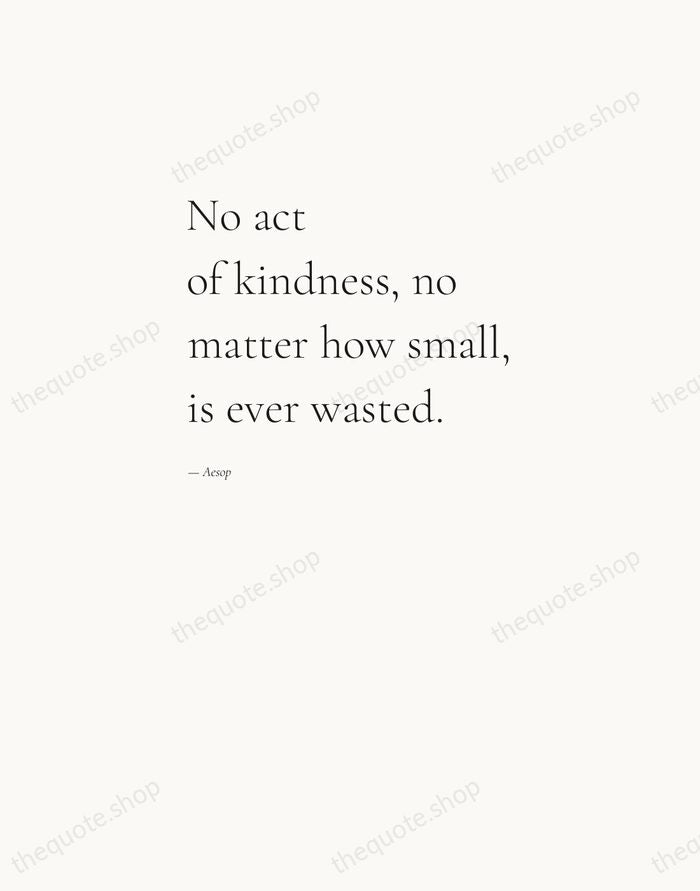 No act of kindness, no matter how small, is ever wasted. — Aesop — Editorial Left Serif