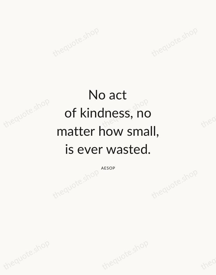 No act of kindness, no matter how small, is ever wasted. — Aesop — Modern Sans Calm