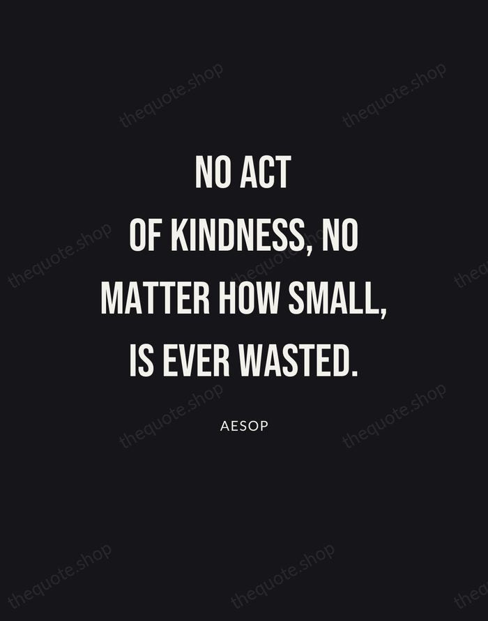 No act of kindness, no matter how small, is ever wasted. — Aesop | Printable Wall Art — Poster Condensed