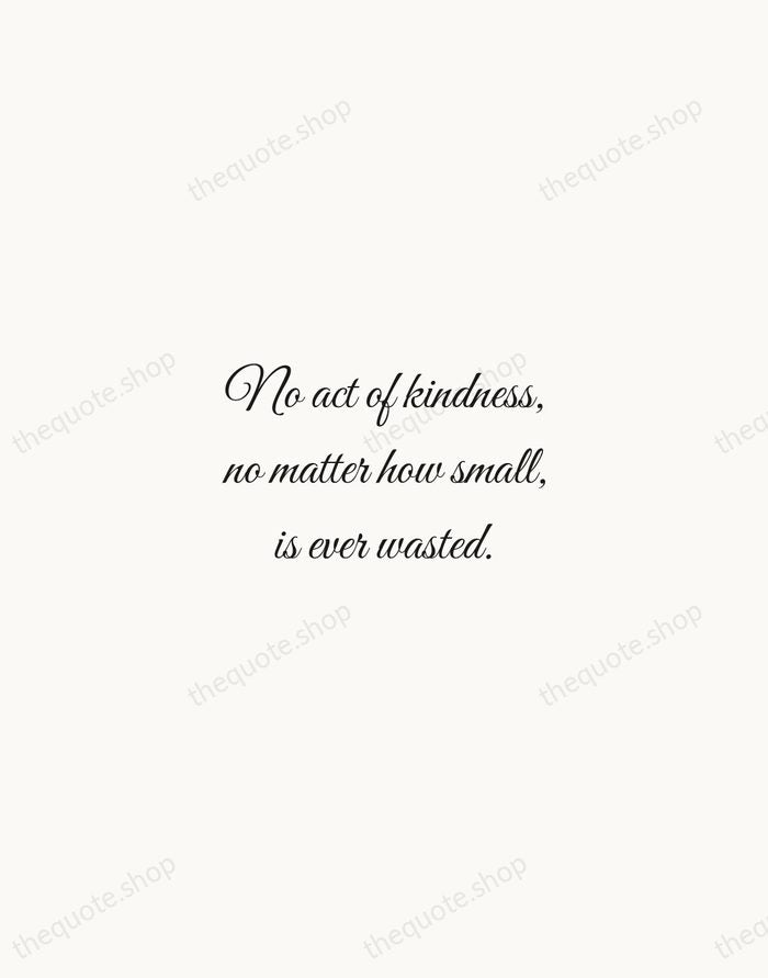 No act of kindness, no matter how small, is ever wasted. — Aesop — Script Whisper