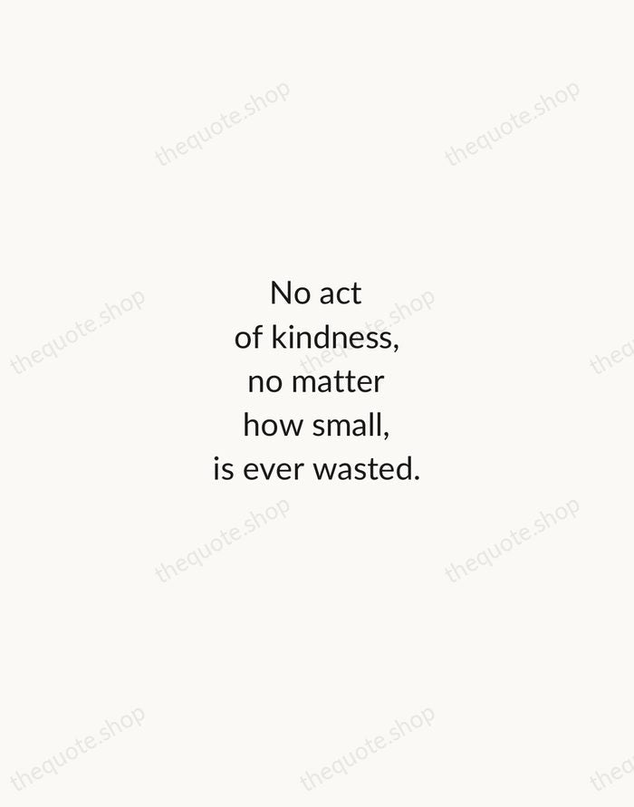 No act of kindness, no matter how small, is ever wasted. — Aesop — Minimal Unsigned