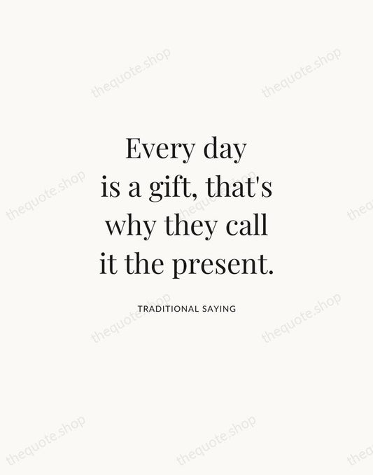 Every day is a gift, that's why they call it the present. — Traditional Saying | Printable Wall Art — Atelier Serif