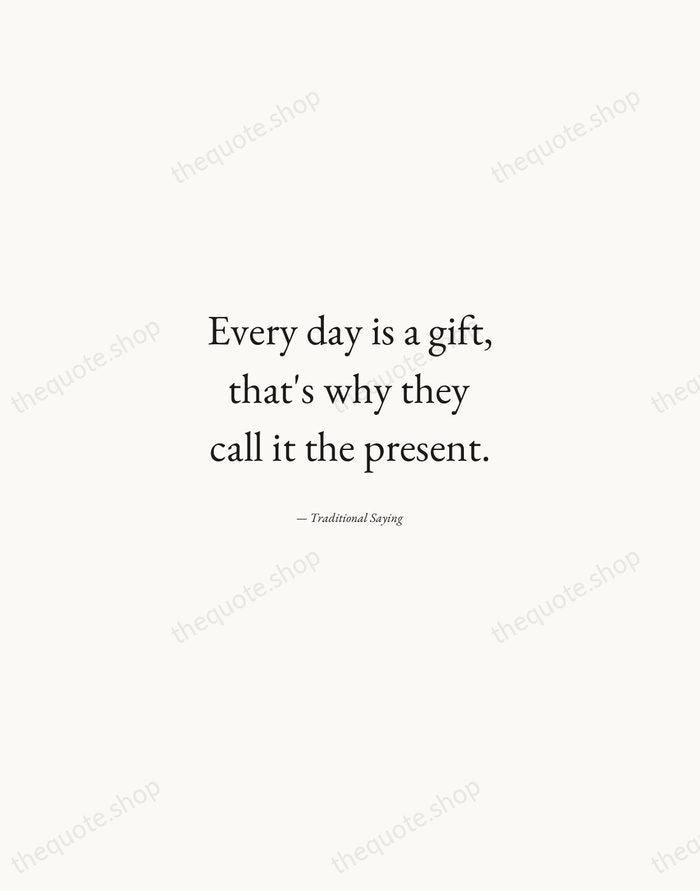 Every day is a gift, that's why they call it the present. — Traditional Saying — Quiet Garamond