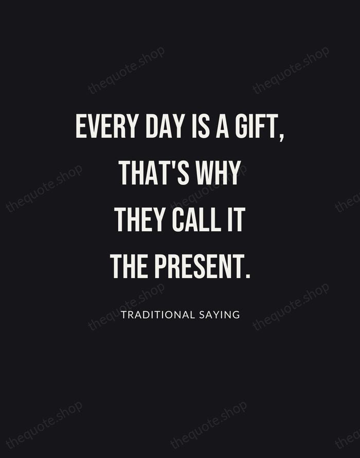 Every day is a gift, that's why they call it the present. — Traditional Saying | Printable Wall Art — Poster Condensed