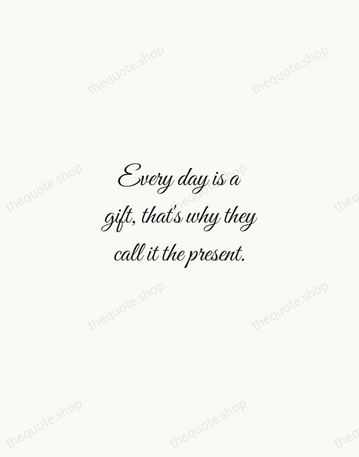 Every day is a gift, that's why they call it the present. — Traditional Saying — Script Whisper