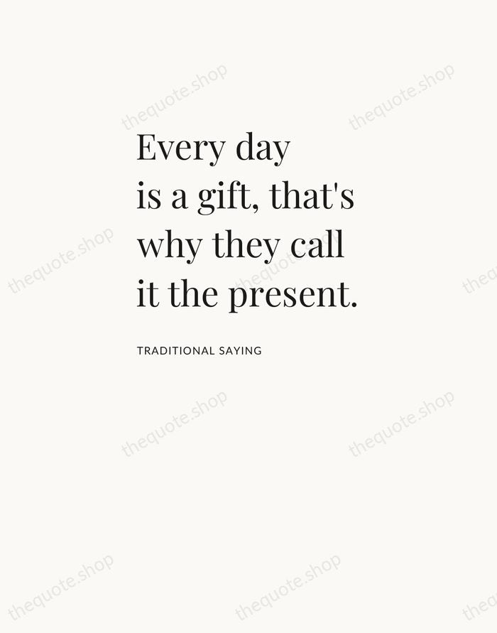 Every day is a gift, that's why they call it the present. — Traditional Saying — Asymmetric Left