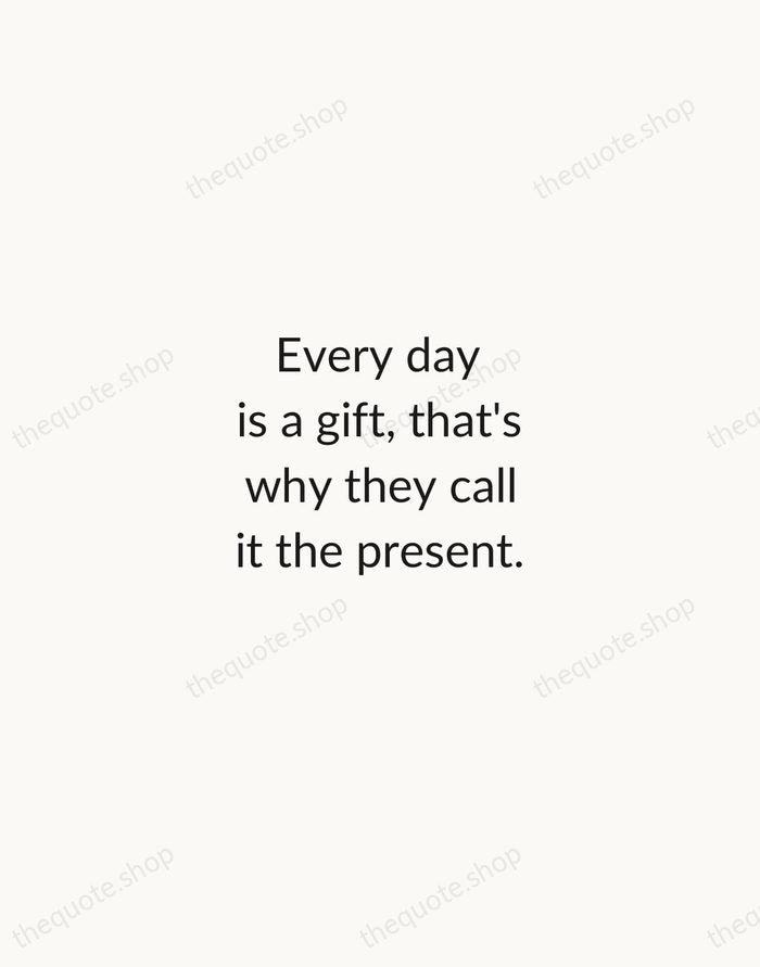 Every day is a gift, that's why they call it the present. — Traditional Saying — Minimal Unsigned