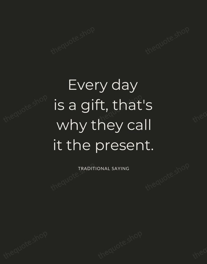 Every day is a gift, that's why they call it the present. — Traditional Saying — Charcoal Sans