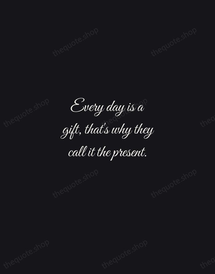 Every day is a gift, that's why they call it the present. — Traditional Saying — Night Script