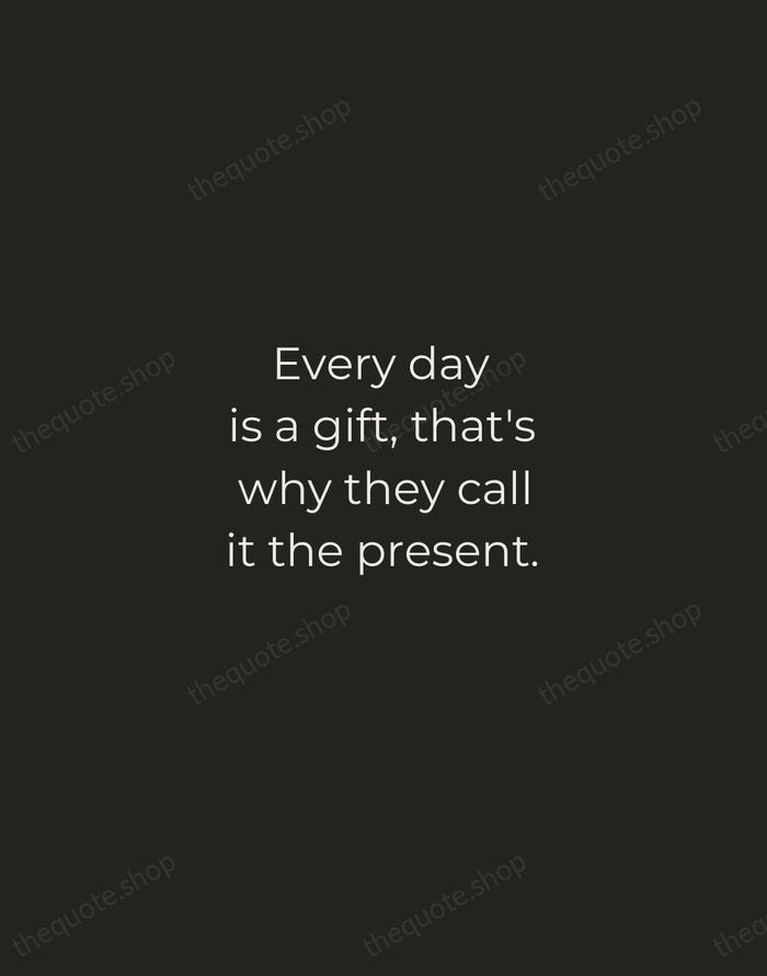 Every day is a gift, that's why they call it the present. — Traditional Saying — Tracked Caps Unsigned