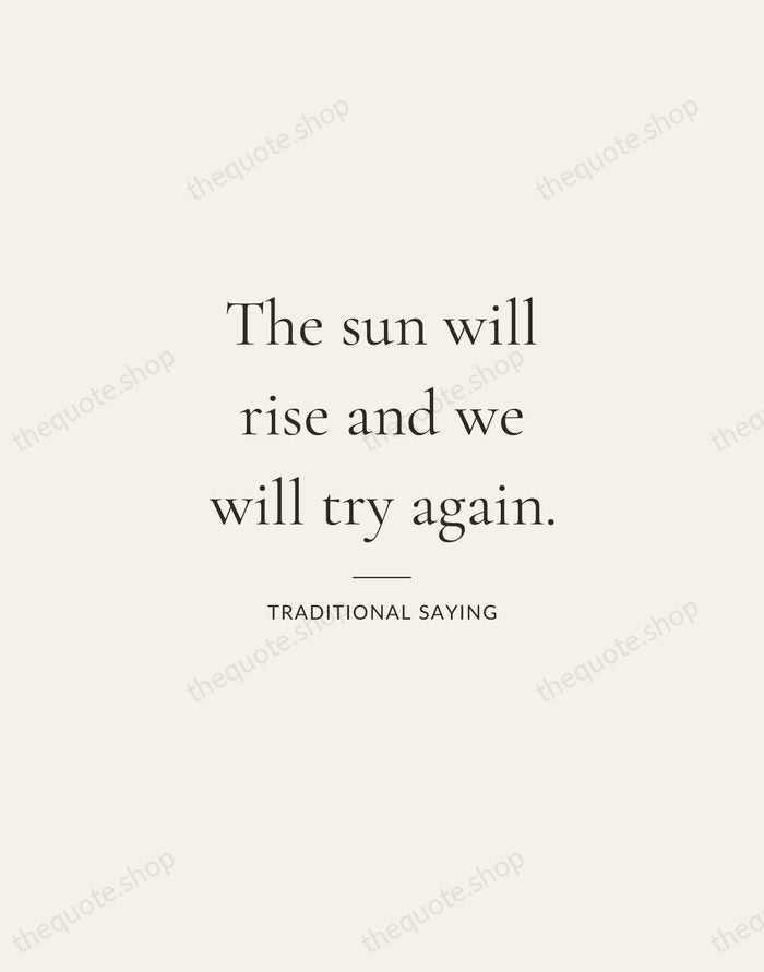 The sun will rise and we will try again. — Traditional Saying — Gallery Rule