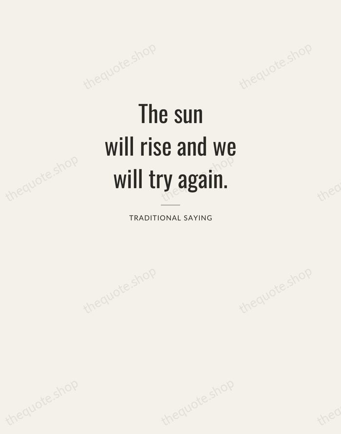 The sun will rise and we will try again. — Traditional Saying — Letterpress Caps