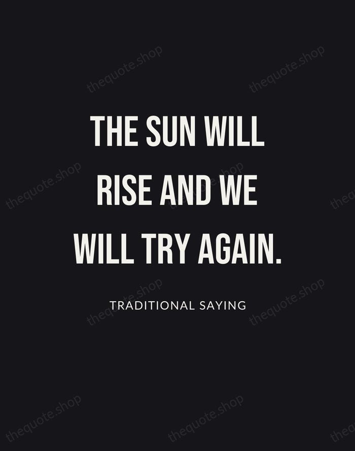 The sun will rise and we will try again. — Traditional Saying | Printable Wall Art — Poster Condensed