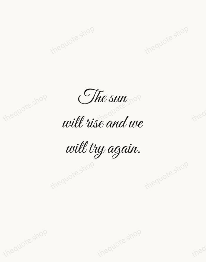 The sun will rise and we will try again. — Traditional Saying — Script Whisper
