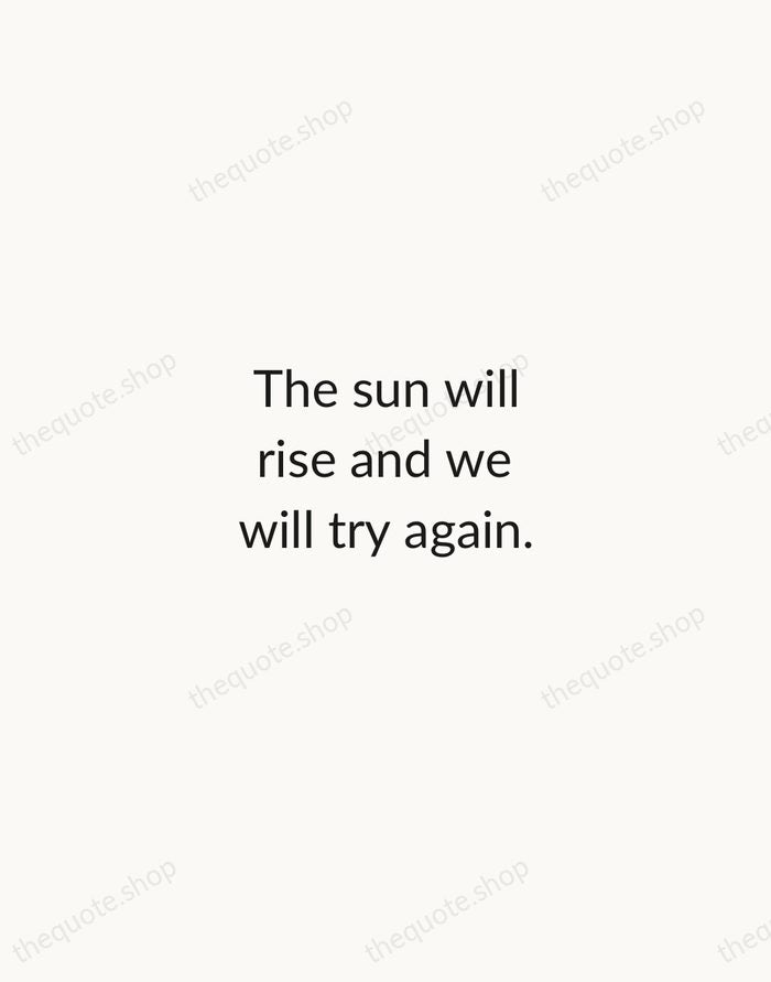 The sun will rise and we will try again. — Traditional Saying — Minimal Unsigned