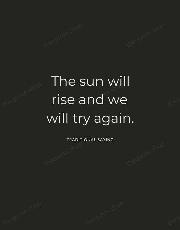 The sun will rise and we will try again. — Traditional Saying — Charcoal Sans