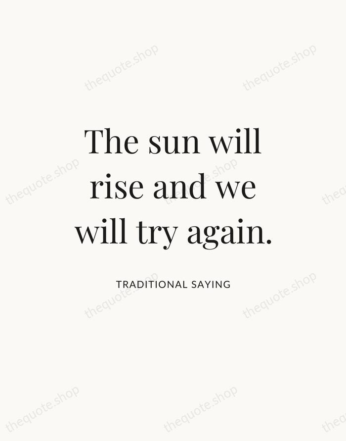 The sun will rise and we will try again. — Traditional Saying — Statement Serif