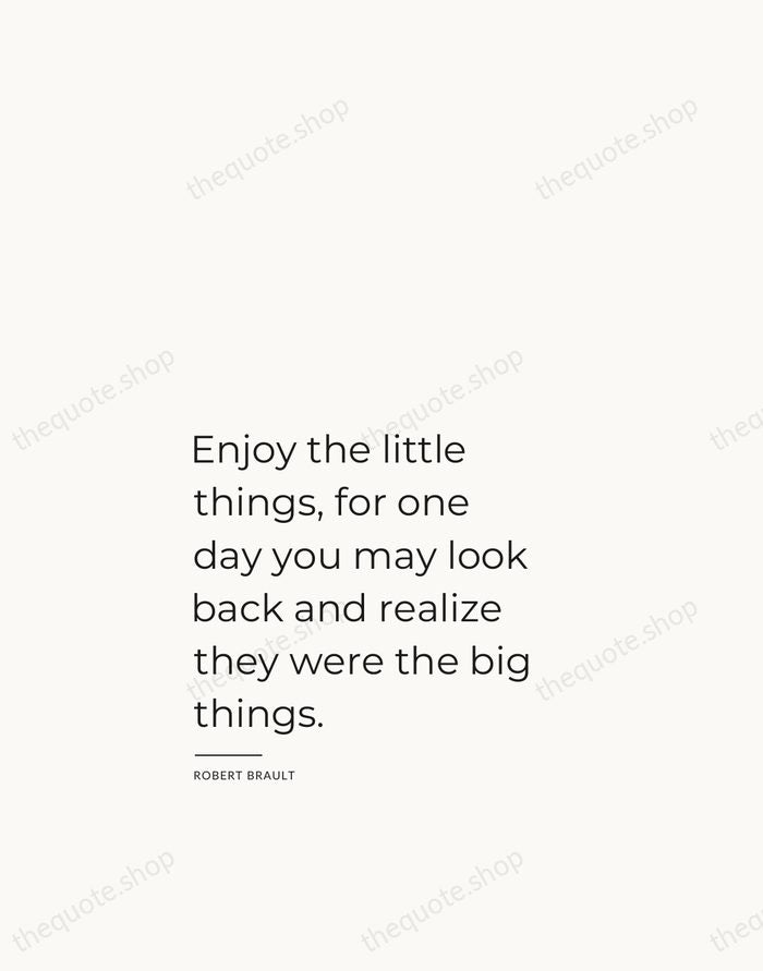 Enjoy the little things, for one day you may look back and… — Robert Brault — Studio Left