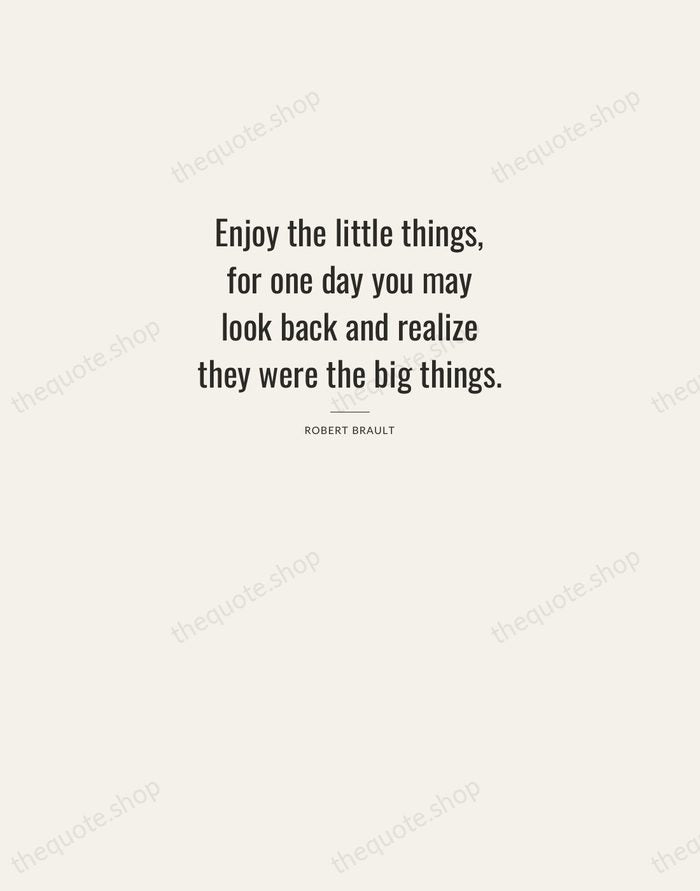 Enjoy the little things, for one day you may look back and… — Robert Brault — Letterpress Caps