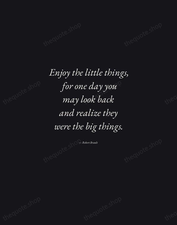 Enjoy the little things, for one day you may look back and… — Robert Brault — Manuscript Italic