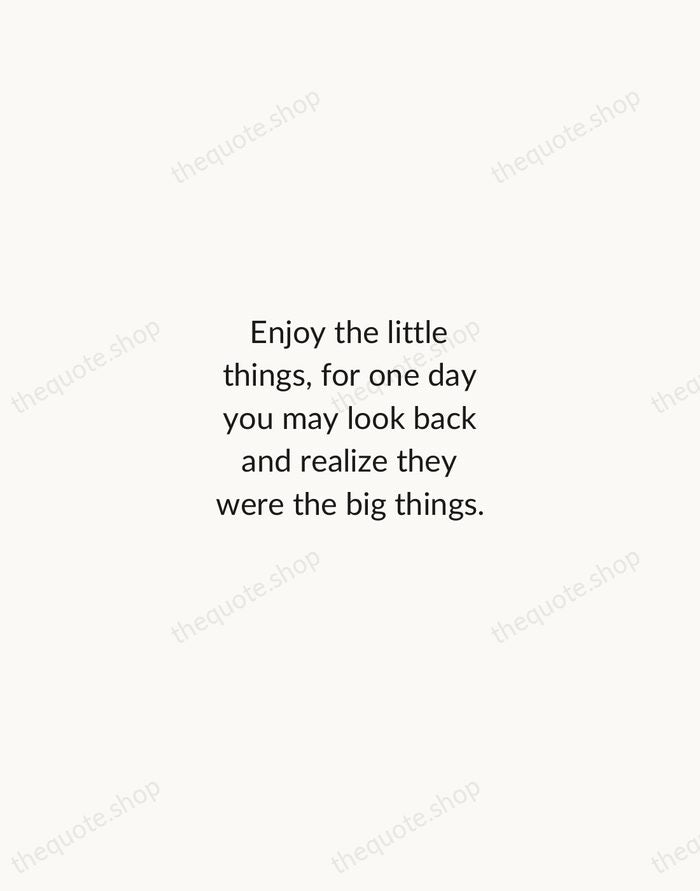 Enjoy the little things, for one day you may look back and… — Robert Brault — Minimal Unsigned